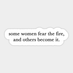 Some women fear the fire, others become it. Sticker